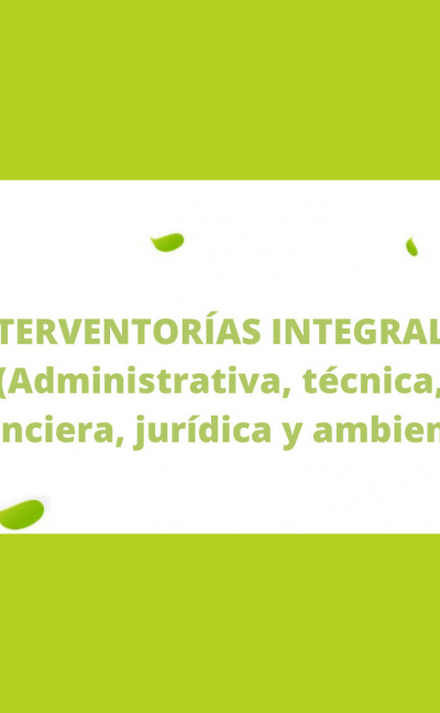 Interventorías integrales (Administrativa, técnica, financiera, jurídica y ambiental)