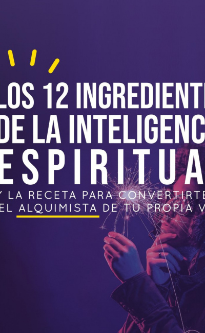 Los 12 ingredientes de la Inteligencia Espiritual (y la receta para convertirte en el Alquimista de tu propia Vida)