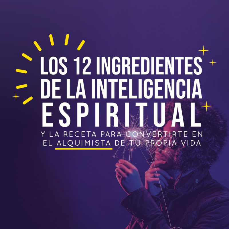 Los 12 ingredientes de la Inteligencia Espiritual (y la receta para convertirte en el Alquimista de tu propia Vida)