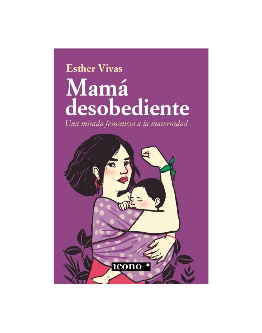 Mamá desobediente. Una mirada feminista a la maternidad