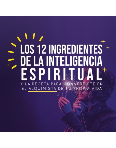 Los 12 ingredientes de la Inteligencia Espiritual y la receta para convertirte en el Alquimista de tu propia Vida